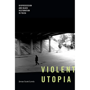 Violent Utopia: Dispossession and Black Restoration in Tulsa - Paperback