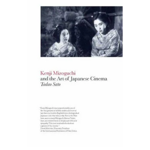 Kenji Mizoguchi and the Art of Japanese Cinema - Paperback