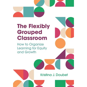 The Flexibly Grouped Classroom: How to Organize Learning for Equity and Growth - Paperback