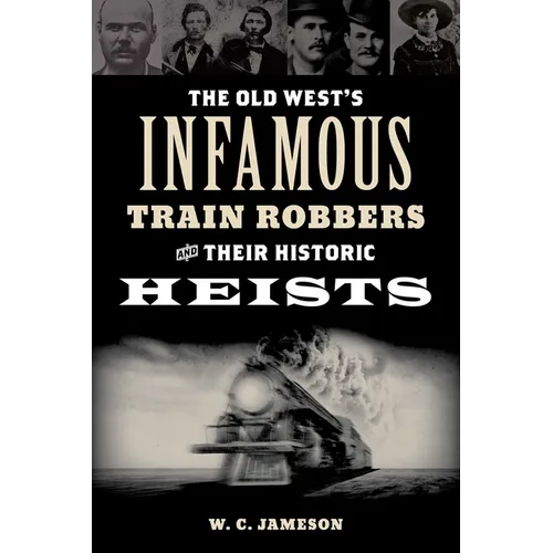 Old West's Infamous Train Robbers and Their Historic Heists - Paperback
