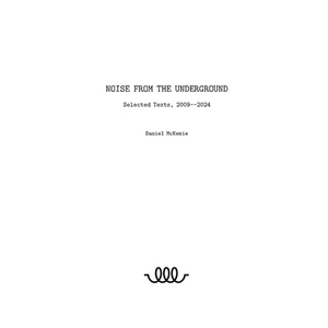 Noise from the Underground: Selected Texts -- 2009--2024 - Paperback
