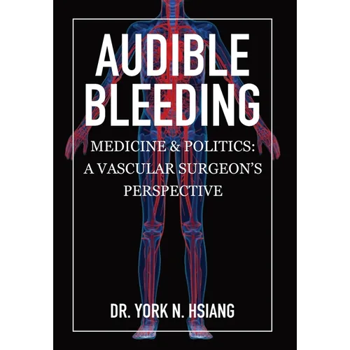 Audible Bleeding: Medicine & Politics: A Vascular Surgeon's Perspective - Hardcover
