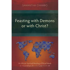 Feasting with Demons or with Christ?: An African Spiritual Reading of Ritual Meals in 1 Corinthians 8:1-11:1 and 11:17-34 - Paperback