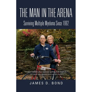 The Man in the Arena: Surviving Multiple Myeloma Since 1992 - Paperback