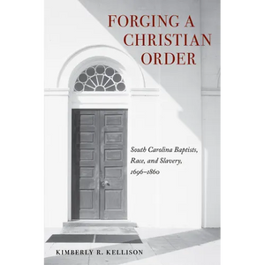 Forging a Christian Order: South Carolina Baptists, Race, and Slavery, 1696-1860 - Hardcover