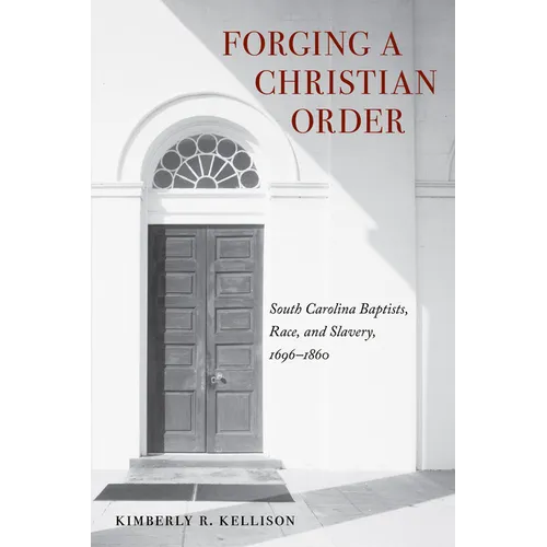 Forging a Christian Order: South Carolina Baptists, Race, and Slavery, 1696-1860 - Hardcover