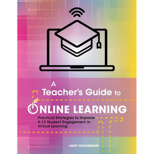 A Teacher's Guide to Online Learning: Practical Strategies to Improve K-12 Student Engagement in Virtual Learning - Paperback
