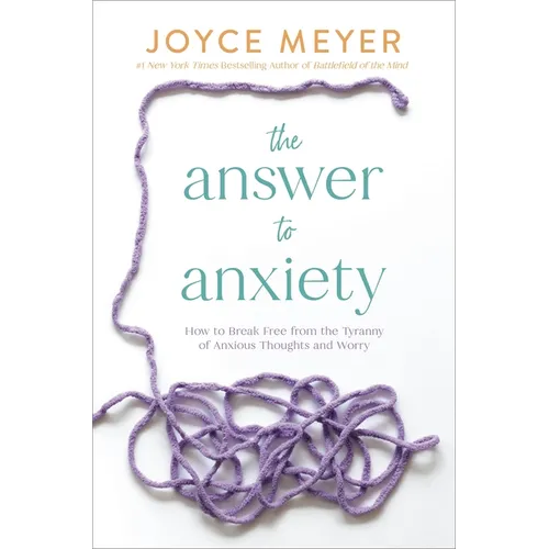 The Answer to Anxiety: How to Break Free from the Tyranny of Anxious Thoughts and Worry - Paperback
