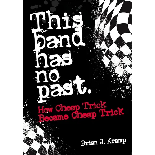 This Band Has No Past: How Cheap Trick Became Cheap Trick - Paperback