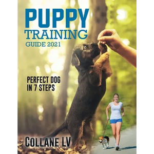 Puppy Training Guide 2021: Perfect Dog in 7 Steps! - Paperback