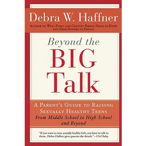 Beyond the Big Talk Revised Edition: A Parent's Guide to Raising Sexually Healthy Teens - From Middle School to High School and Beyond - Paperback