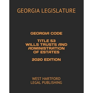 Georgia Code Title 53 Wills Trusts and Administration of Estates 2020 Edition: West Hartford Legal Publishing - Paperback