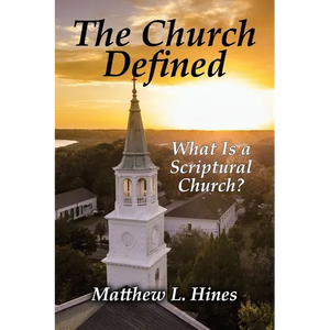 The Church Defined: What Is a Scriptural Church? - Paperback