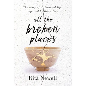 All The Broken Places: The Story of a Shattered Life, Repaired By God's Love - Paperback
