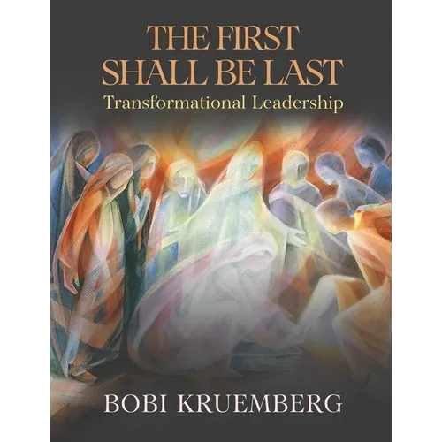 The First Shall Be Last: Transformational Leadership - Paperback
