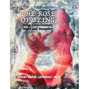 The Rose of Being: Jung, Consciousness, Myth, and Metaphor - Paperback