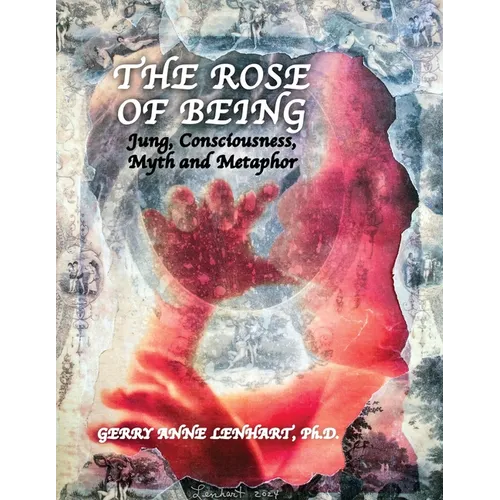 The Rose of Being: Jung, Consciousness, Myth, and Metaphor - Paperback