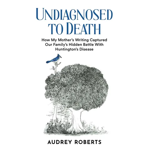 Undiagnosed to Death: How My Mother's Writing Captured Our Family's Hidden Battle with Huntington's Disease - Paperback