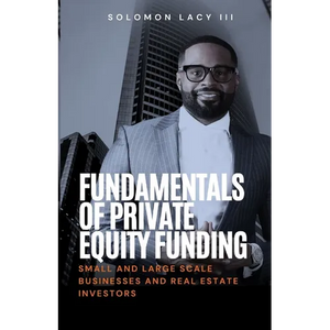 Fundamentals of Private Equity Funding: Small and Large-Scale Businesses and Real Estate Investors - Paperback
