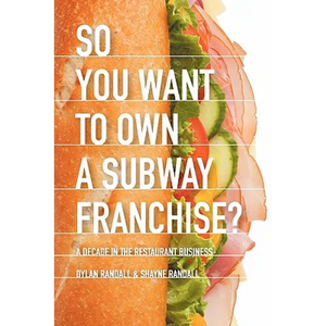 So You Want to Own a Subway Franchise?: A Decade in the Restaurant Business - Paperback