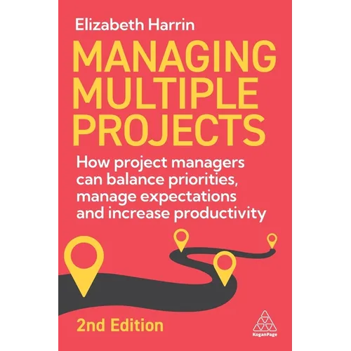 Managing Multiple Projects: How Project Managers Can Balance Priorities, Manage Expectations and Increase Productivity - Paperback