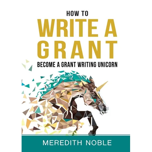 How to Write a Grant: Become a Grant Writing Unicorn - Paperback