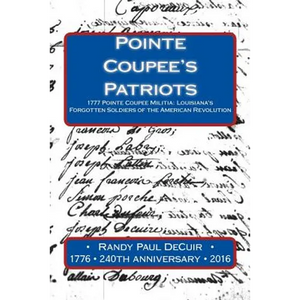 Pointe Coupee's Patriots: 1777 Pointe Coupee Militia: Louisiana's Forgotten Soldiers of the American Revolution - Paperback