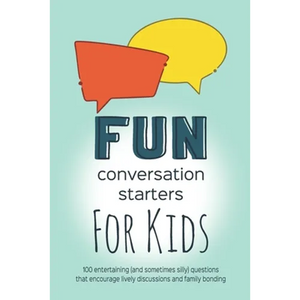 Fun Conversation Starters for Kids: Entertaining Questions that Encourage Family Bonding, Lively Discussions and Imaginative Conversations - Paperback