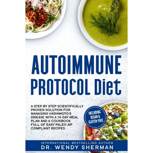 Autoimmune Protocol Diet: a Step by Step Scientifically Proven Solution for Managing Hashimoto's Disease with a 14-Day Meal Plan and a CookBook - Paperback