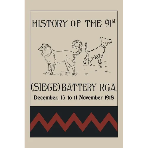 HISTORY OF THE 91st (SIEGE) BATTERY R.G.A. December,15 to 11 November 1918 - Paperback