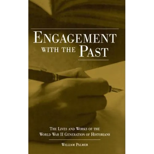 Engagement with the Past: The Lives and Works of the World War II Generation of Historians - Hardcover