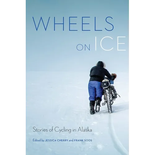 Wheels on Ice: Stories of Cycling in Alaska - Paperback