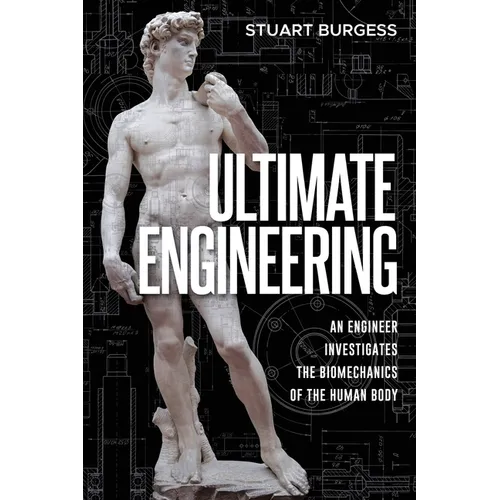 Ultimate Engineering: An Engineer Investigates the Biomechanics of the Human Body - Paperback