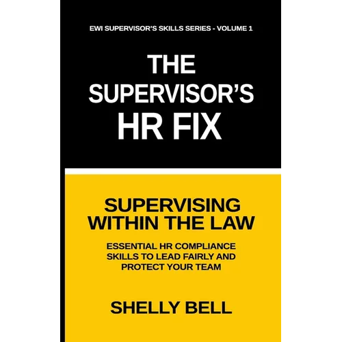 The Supervisor's HR Fix: Supervising Within The Law, Essential HR Compliance Skills to Lead Fairly and Protect Your Team - Paperback