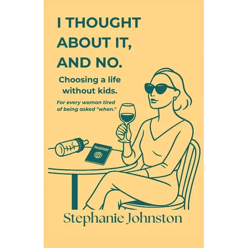 I Thought About It, and No: Choosing a Life Without Kids - Paperback