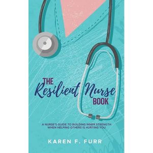 The Resilient Nurse Book: A nurse's guide to building inner strength when helping others is hurting you - Paperback