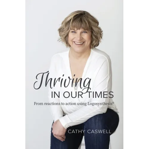 Thriving In Our Times: From Reactions to Action using Logosynthesis(R) - Paperback