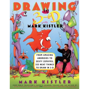 Drawing in 3-D with Mark Kistler: From Amazing Androids to Zesty Zephyrs, 333 Neat Things to Draw in 3-D - Paperback