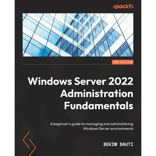 Windows Server 2022 Administration Fundamentals - Third Edition: A beginner's guide to managing and administering Windows Server environments - Paperback