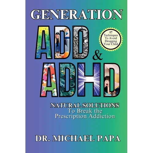 Generation ADD & ADHD: Natural Solutions to Break the Prescription Addiction - Paperback