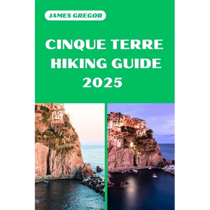 Cinque Terre Hiking Guide 2025: Discover the Best Trails and Scenic Routes - Paperback