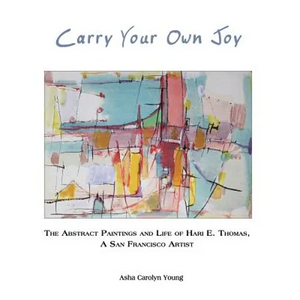 Carry Your Own Joy: The Abstract Paintings and Life of Hari E. Thomas, a San Francisco Artist - Paperback