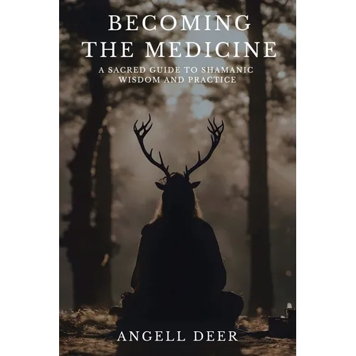 Becoming the Medicine: A Sacred Guide to Shamanic Wisdom and Practice - Paperback