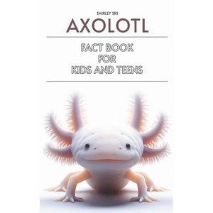 Axolotl Fact Book for Kids and Teens: Know everything about the fascinating salamander - Paperback