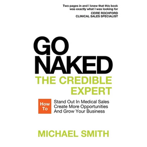 Go Naked: The Credible Expert: How to Stand Out In Medical Sales, Create More Opportunities, And Grow Your Business - Paperback