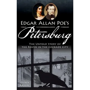Edgar Allan Poe's Petersburg: The Untold Story of the Raven in the Cockade City - Hardcover
