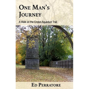 One Man's Journey: A Walk on the Croton Aqueduct Trail - Paperback