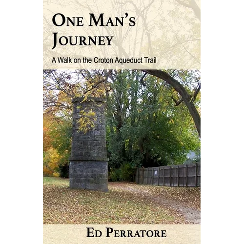 One Man's Journey: A Walk on the Croton Aqueduct Trail - Paperback