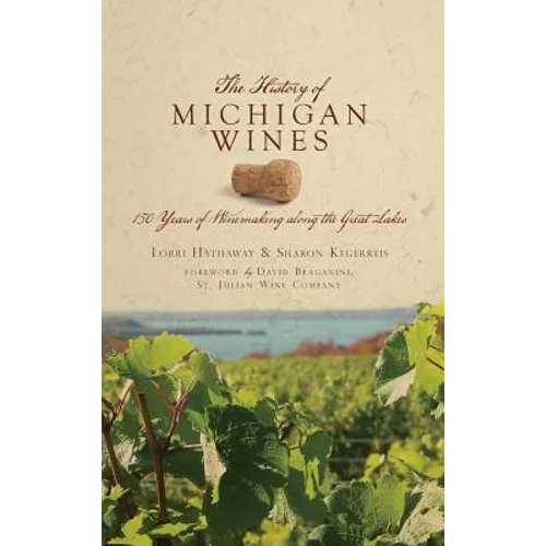 The History of Michigan Wines: 150 Years of Winemaking Along the Great Lakes - Hardcover