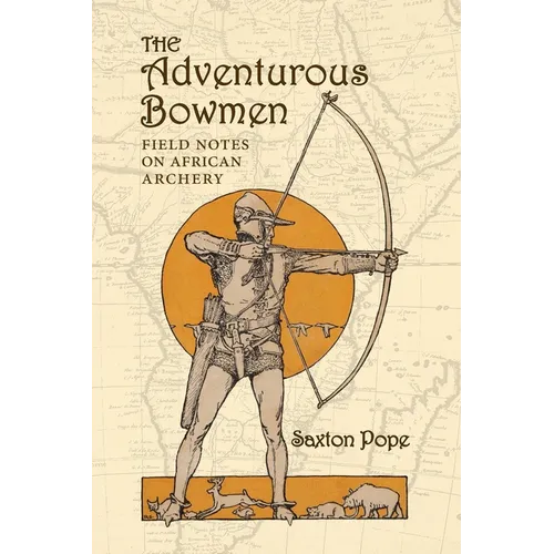 The Adventurous Bowmen: Field Notes on African Archery - Paperback